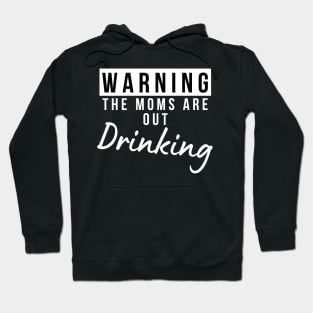 Warning The Moms Are Out Drinking. Matching Friends. Moms Night Out Drinking. Funny Drinking Saying. White Hoodie